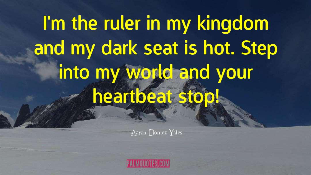 Aaron Dontez Yates Quotes: I'm the ruler in my