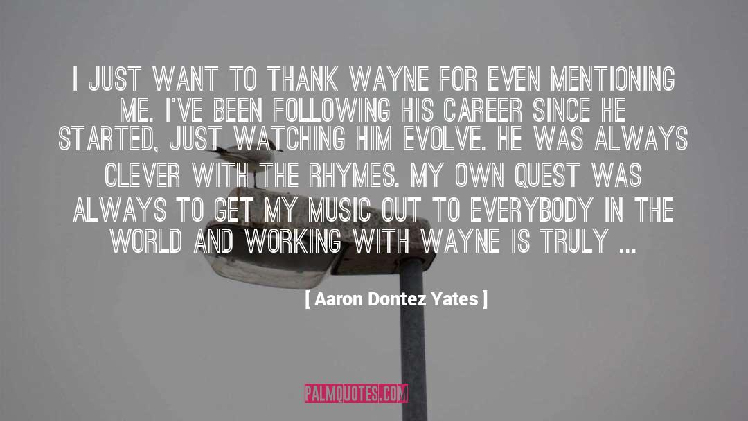 Aaron Dontez Yates Quotes: I just want to thank