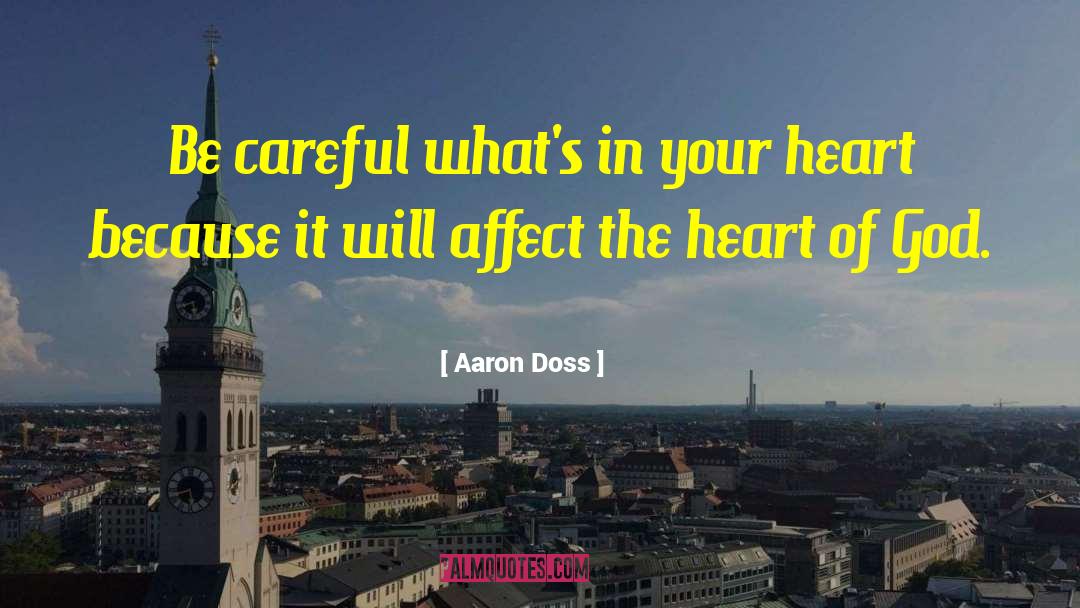 Aaron Doss Quotes: Be careful what's in your