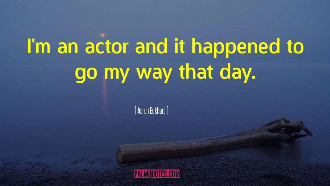 Aaron Eckhart Quotes: I'm an actor and it