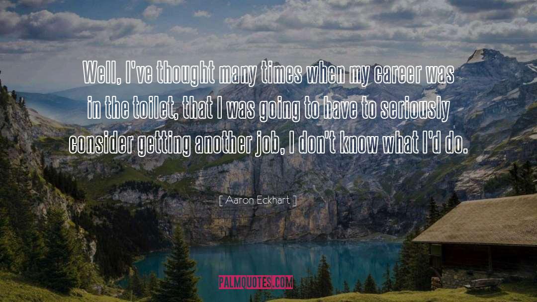 Aaron Eckhart Quotes: Well, I've thought many times