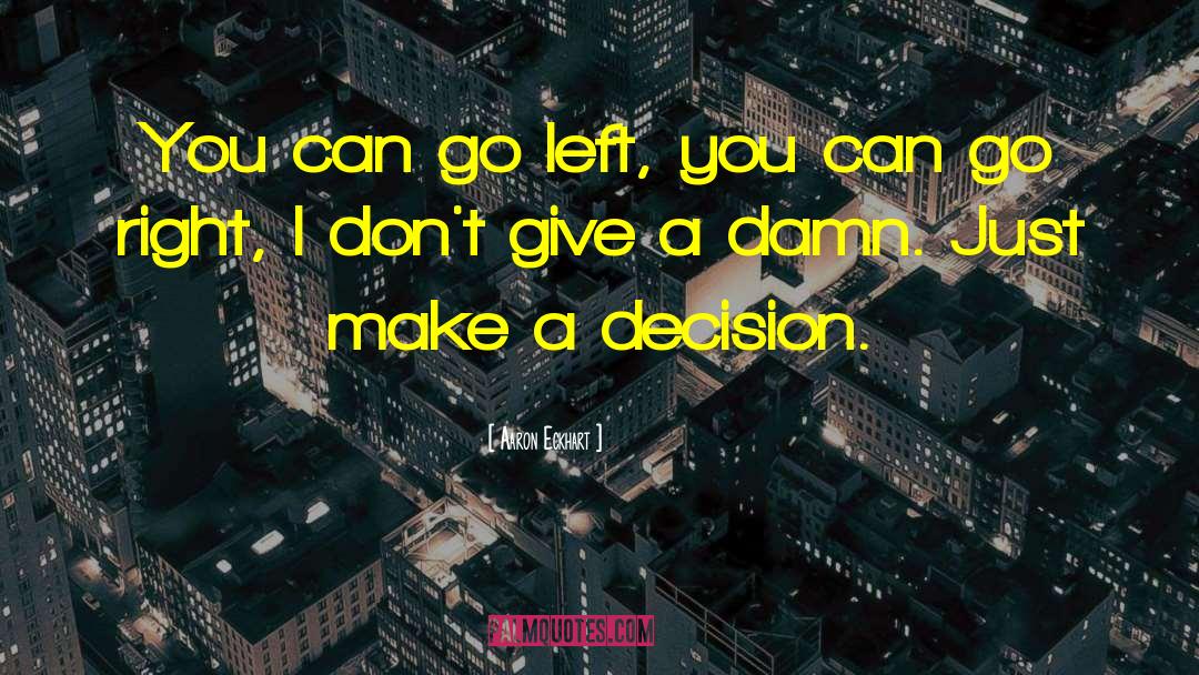 Aaron Eckhart Quotes: You can go left, you