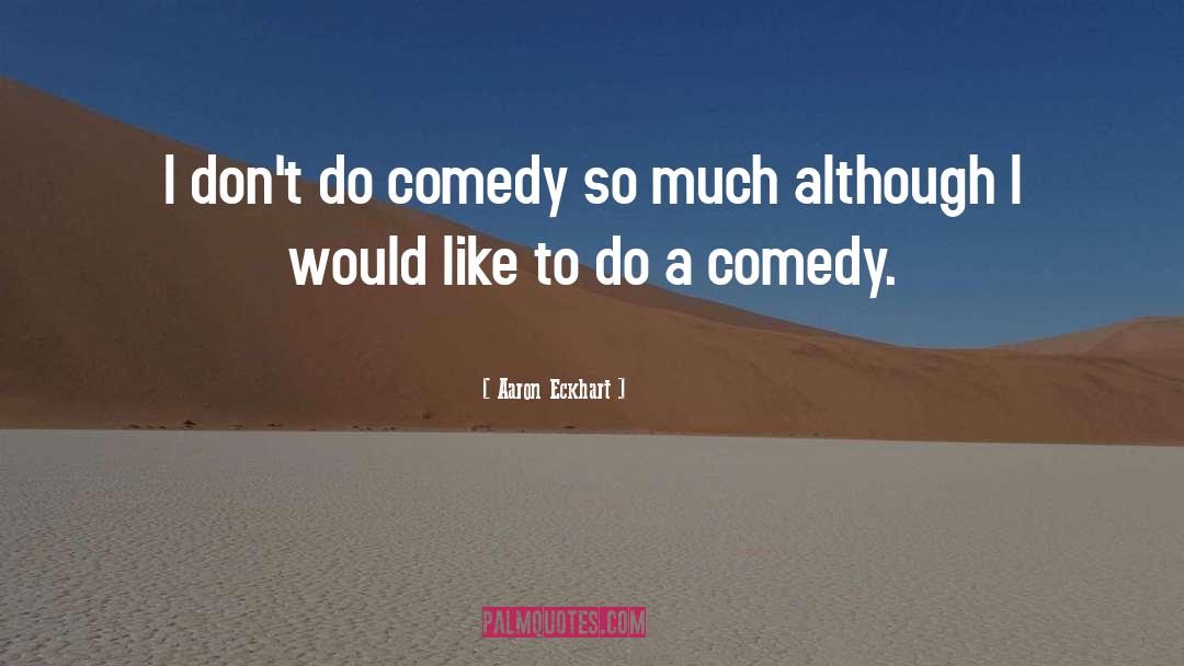 Aaron Eckhart Quotes: I don't do comedy so