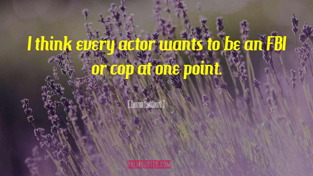 Aaron Eckhart Quotes: I think every actor wants