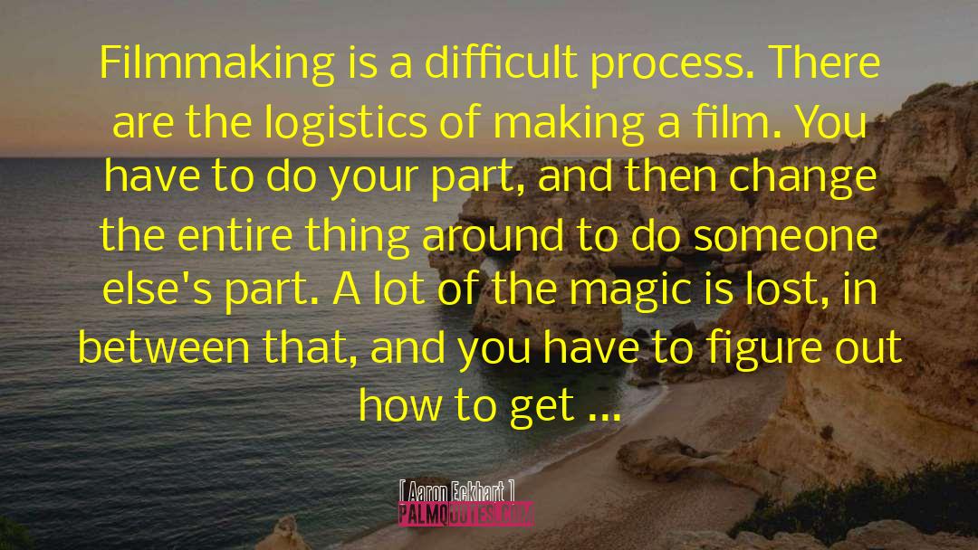 Aaron Eckhart Quotes: Filmmaking is a difficult process.