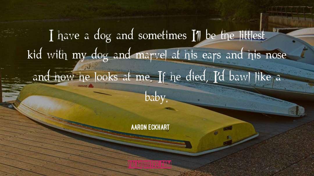 Aaron Eckhart Quotes: I have a dog and