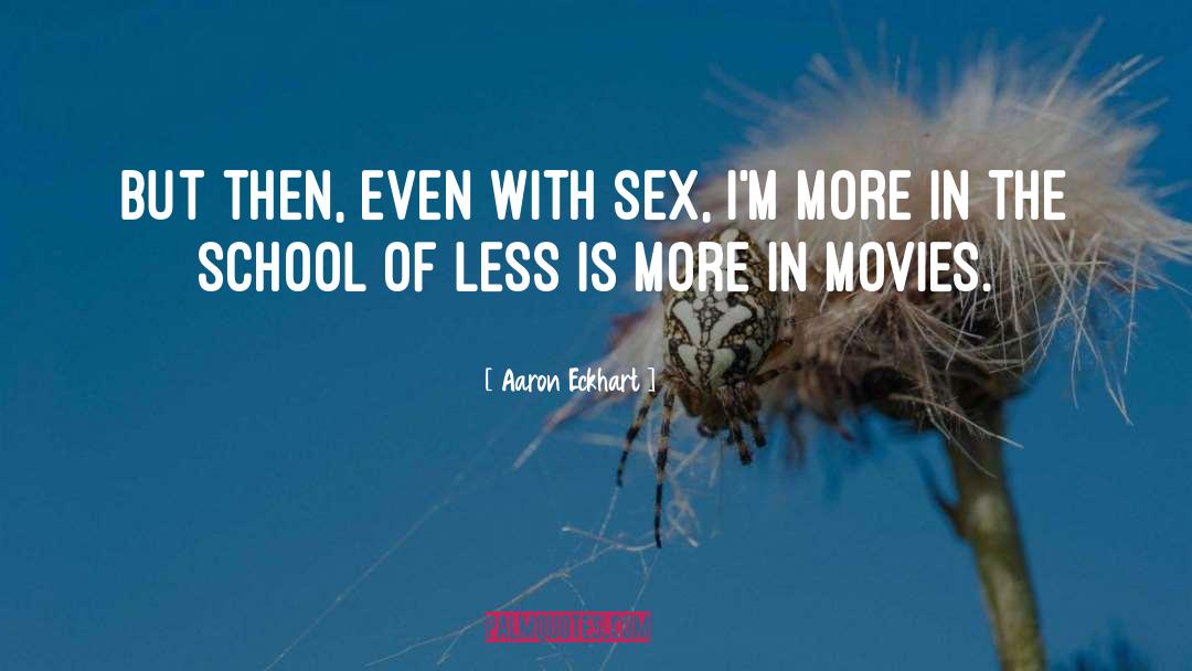 Aaron Eckhart Quotes: But then, even with sex,