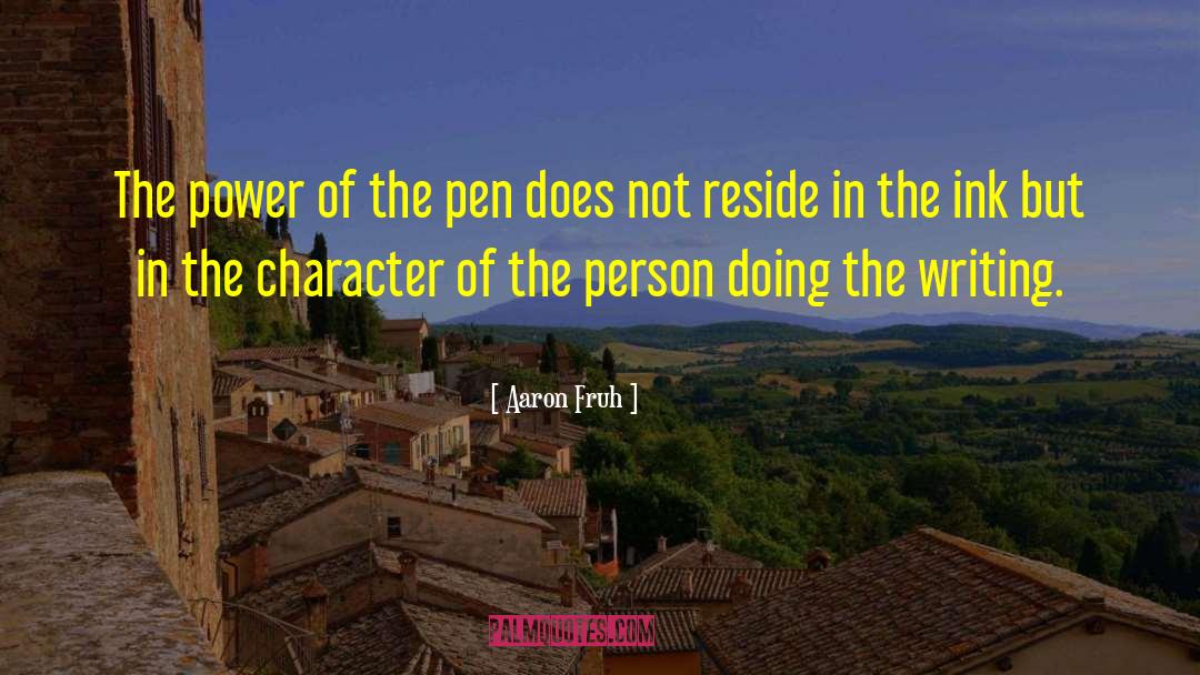 Aaron Fruh Quotes: The power of the pen