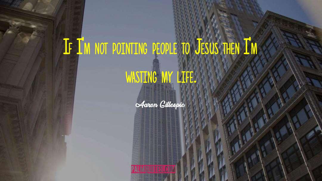 Aaron Gillespie Quotes: If I'm not pointing people