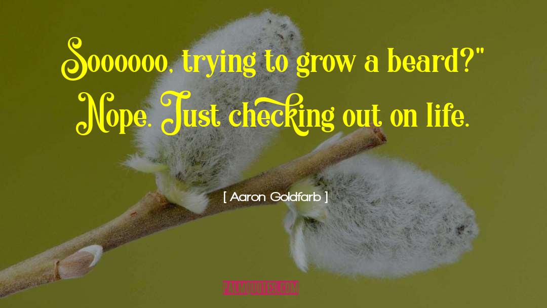 Aaron Goldfarb Quotes: Soooooo, trying to grow a
