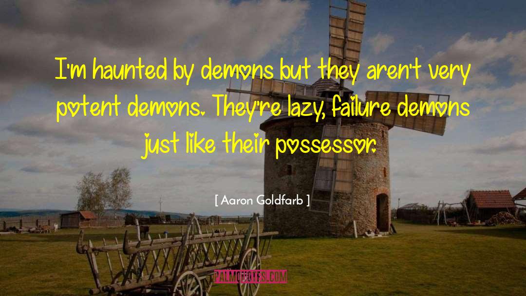 Aaron Goldfarb Quotes: I'm haunted by demons but