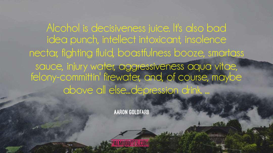 Aaron Goldfarb Quotes: Alcohol is decisiveness juice. It's