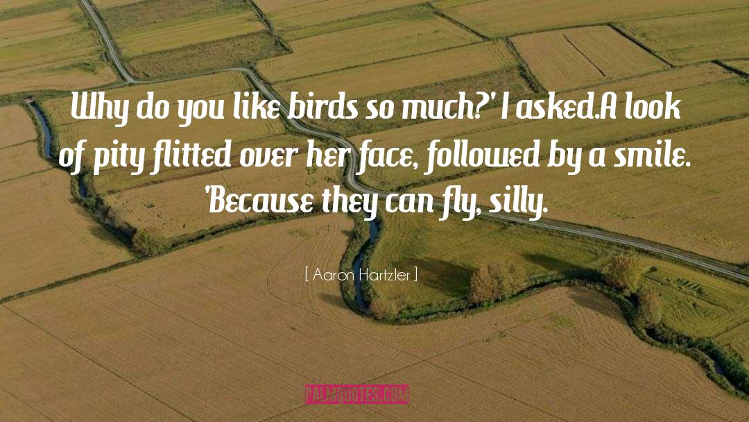 Aaron Hartzler Quotes: Why do you like birds