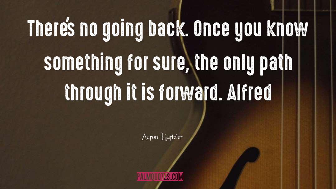 Aaron Hartzler Quotes: There's no going back. Once