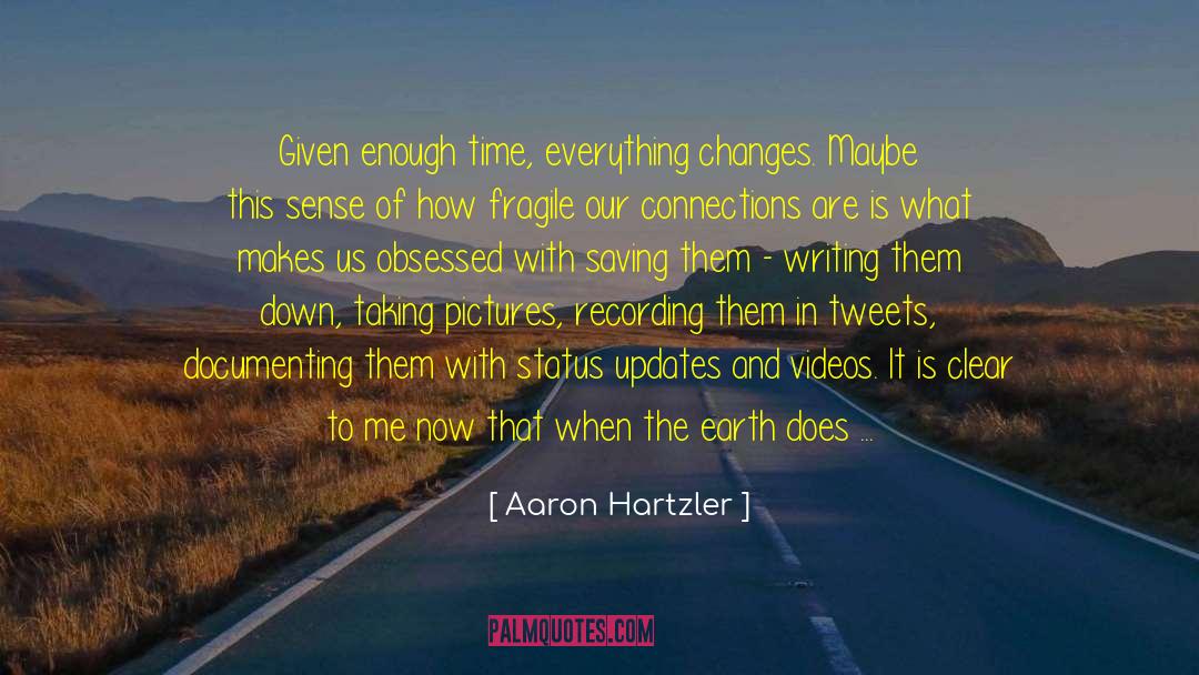 Aaron Hartzler Quotes: Given enough time, everything changes.