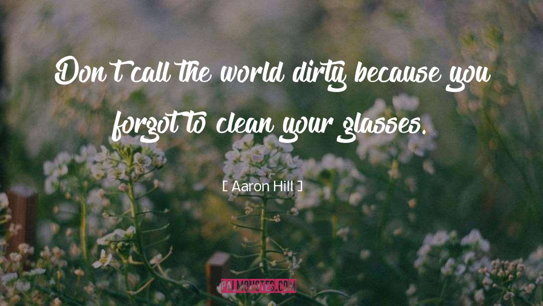 Aaron Hill Quotes: Don't call the world dirty