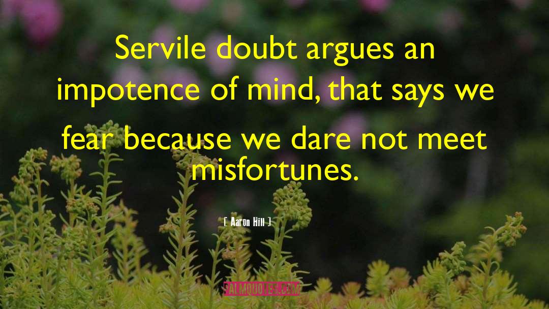Aaron Hill Quotes: Servile doubt argues an impotence