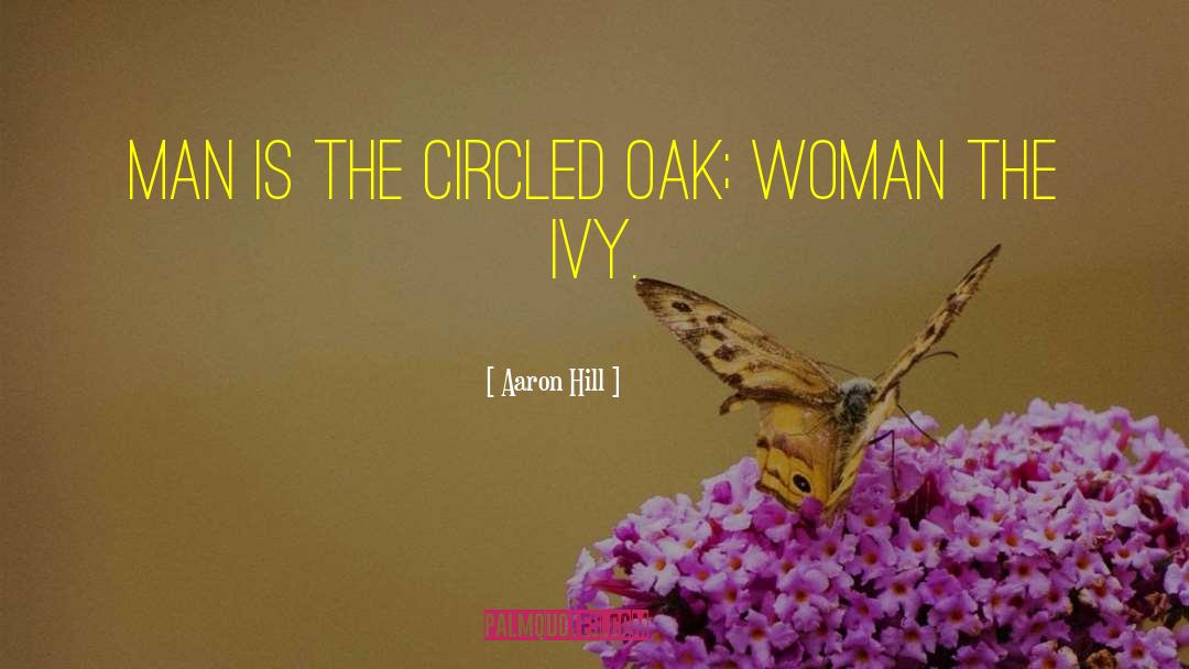 Aaron Hill Quotes: Man is the circled oak;