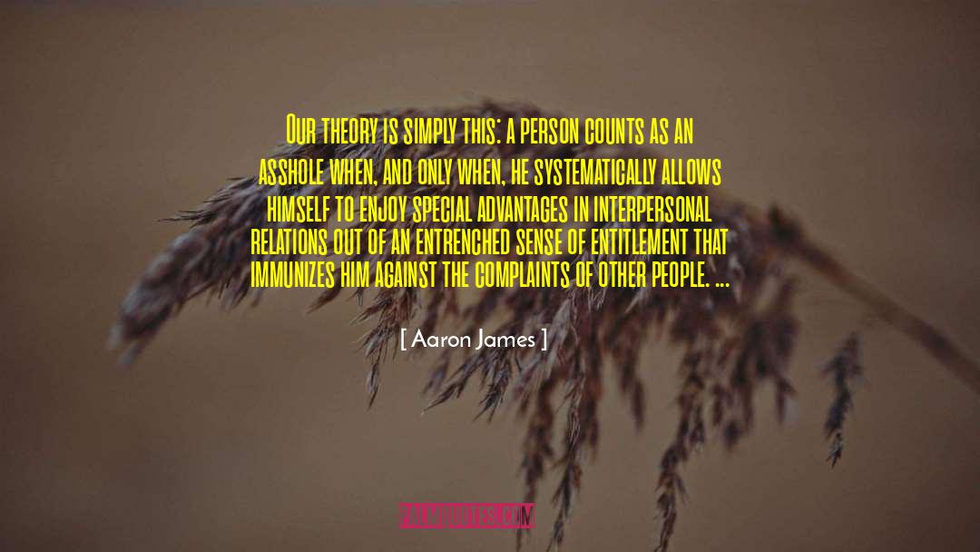 Aaron James Quotes: Our theory is simply this: