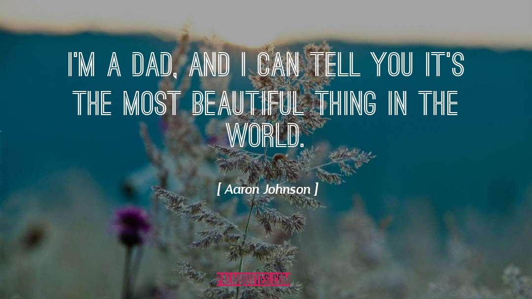 Aaron Johnson Quotes: I'm a dad, and I