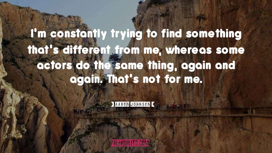 Aaron Johnson Quotes: I'm constantly trying to find
