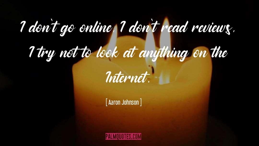 Aaron Johnson Quotes: I don't go online, I