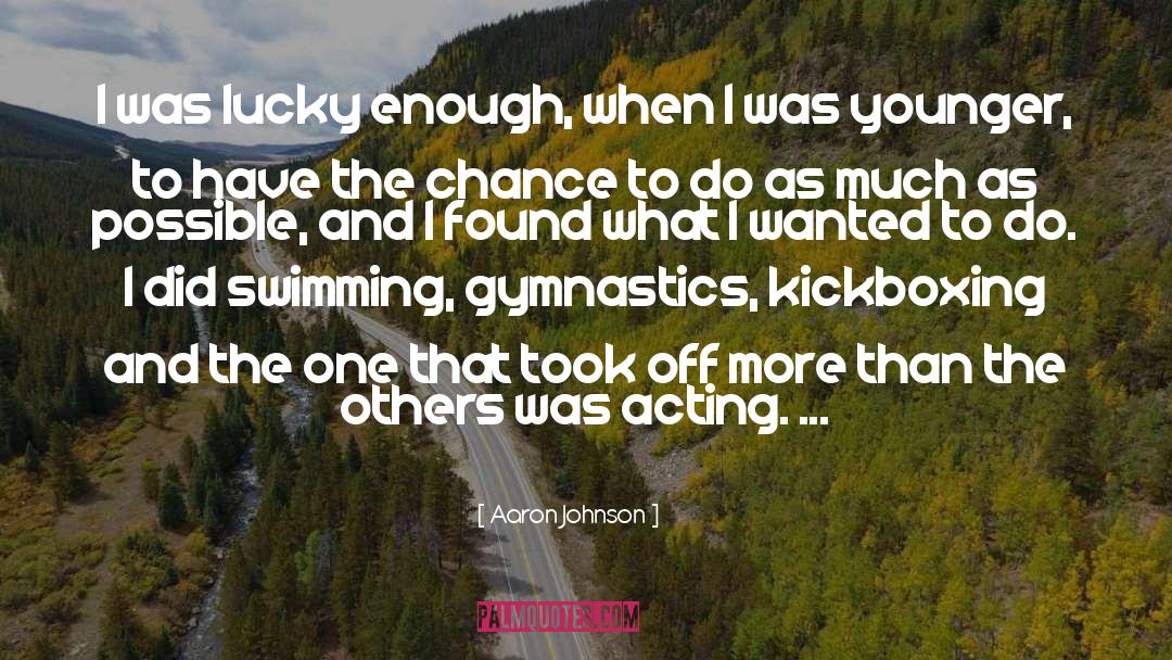 Aaron Johnson Quotes: I was lucky enough, when