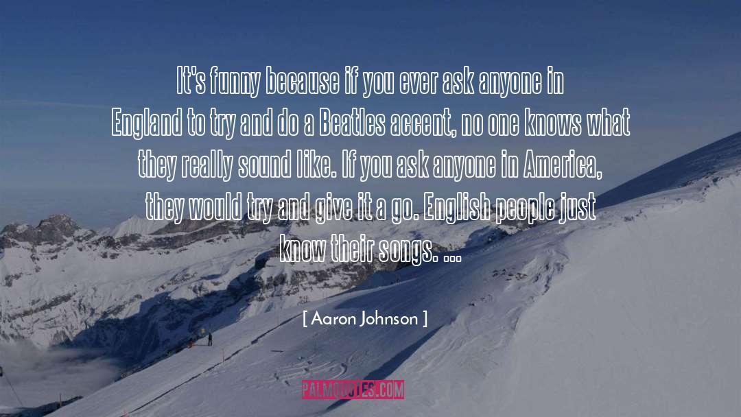 Aaron Johnson Quotes: It's funny because if you