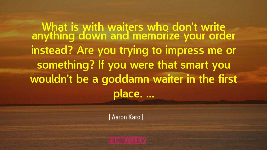 Aaron Karo Quotes: What is with waiters who