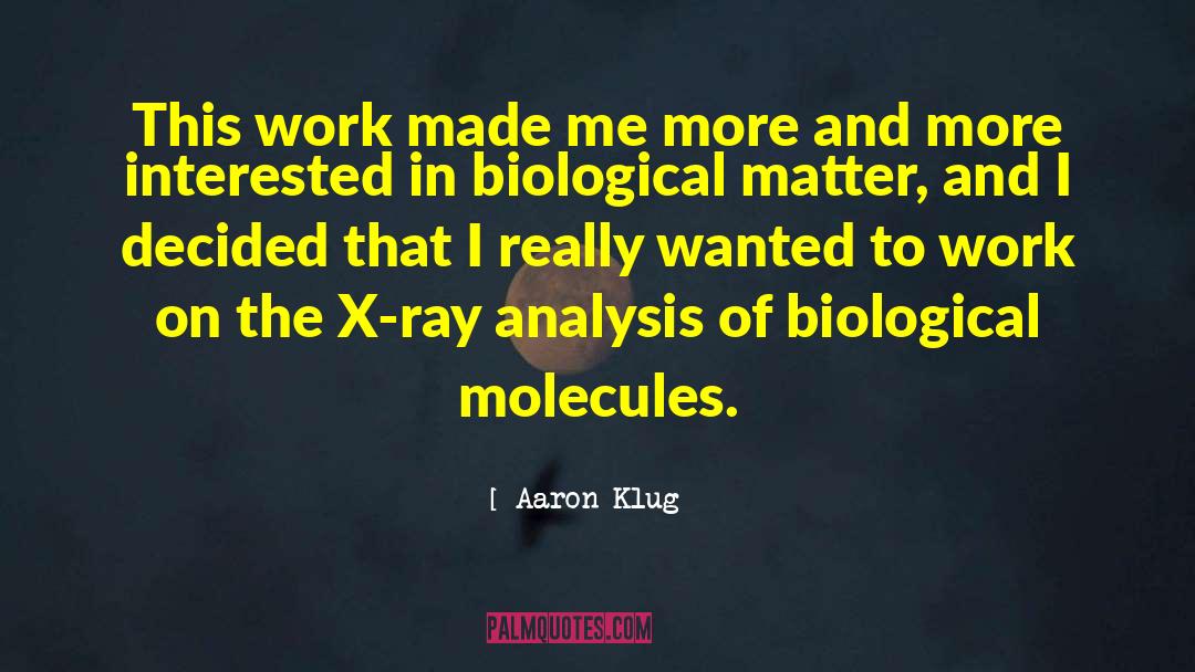 Aaron Klug Quotes: This work made me more