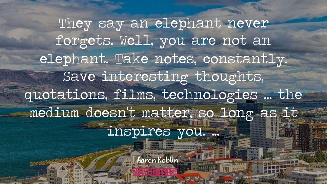 Aaron Koblin Quotes: They say an elephant never