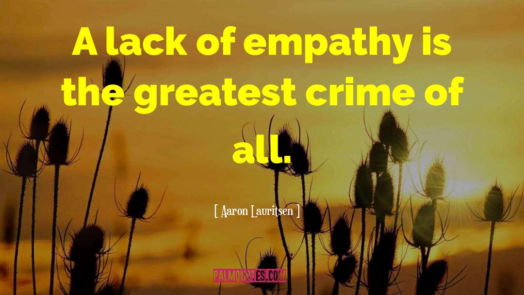 Aaron Lauritsen Quotes: A lack of empathy is