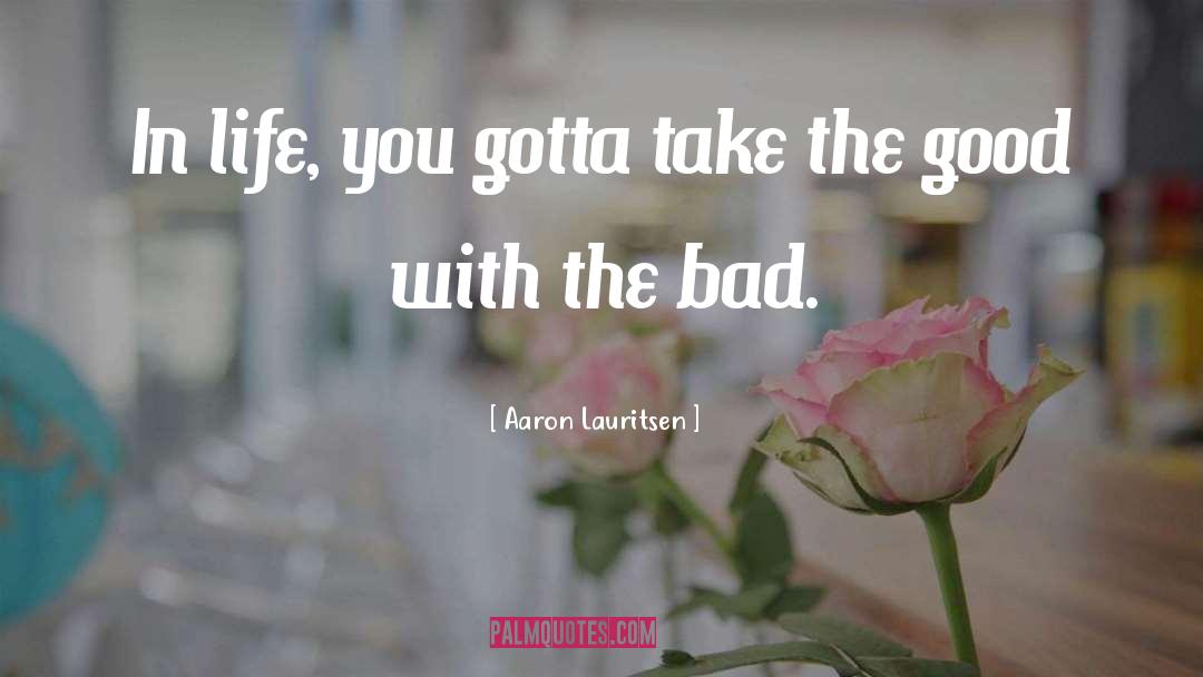 Aaron Lauritsen Quotes: In life, you gotta take