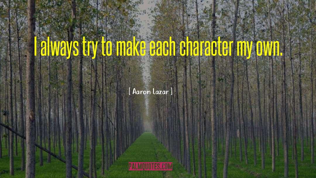 Aaron Lazar Quotes: I always try to make