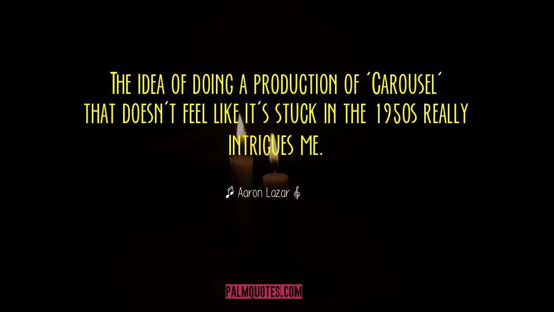 Aaron Lazar Quotes: The idea of doing a