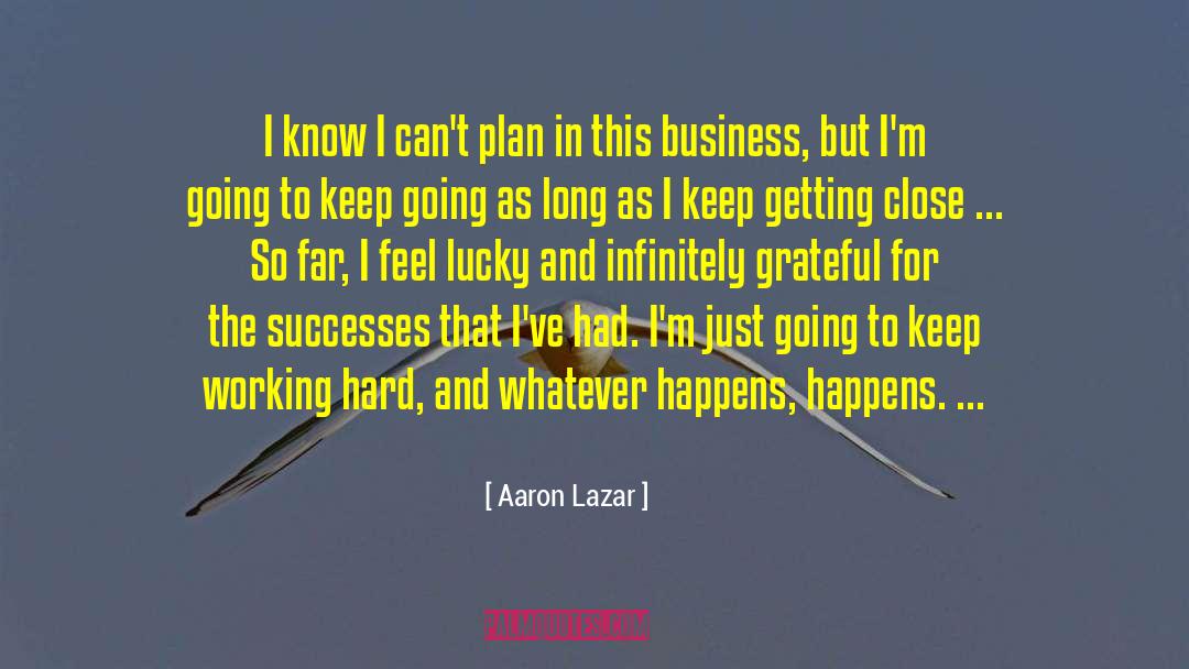 Aaron Lazar Quotes: I know I can't plan