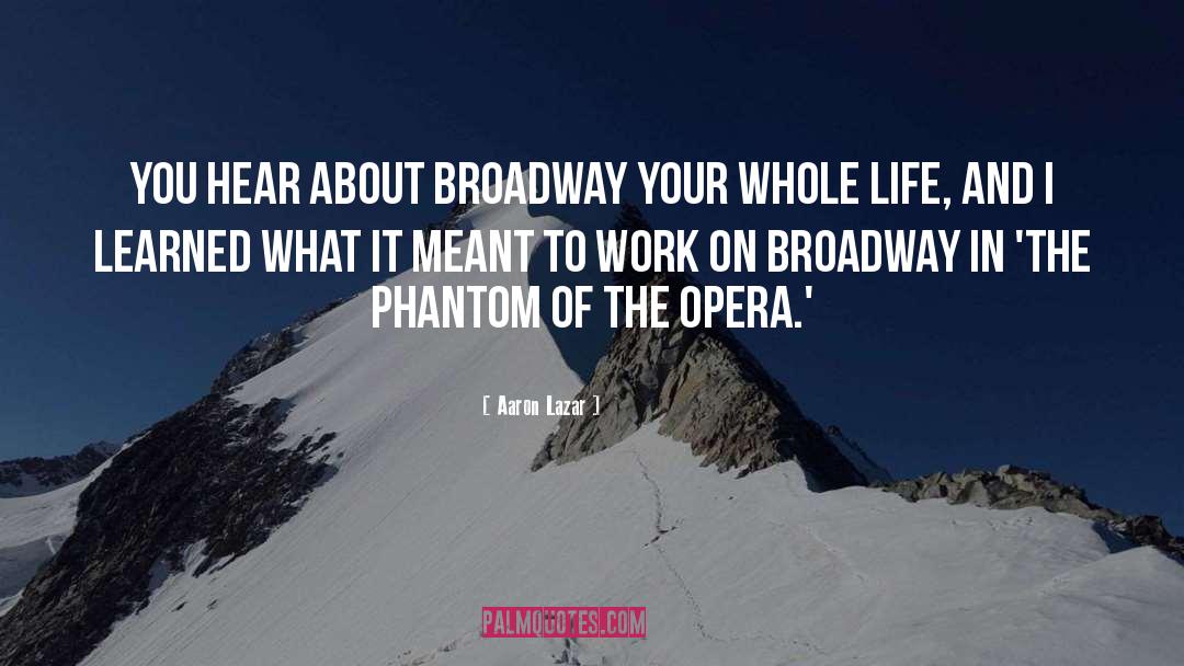 Aaron Lazar Quotes: You hear about Broadway your