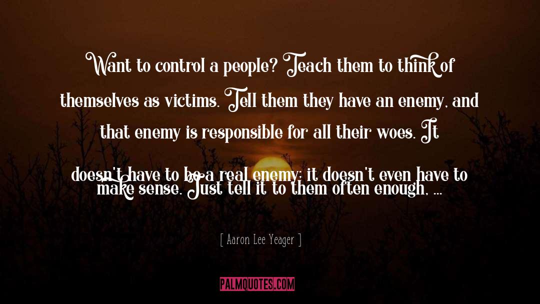 Aaron Lee Yeager Quotes: Want to control a people?