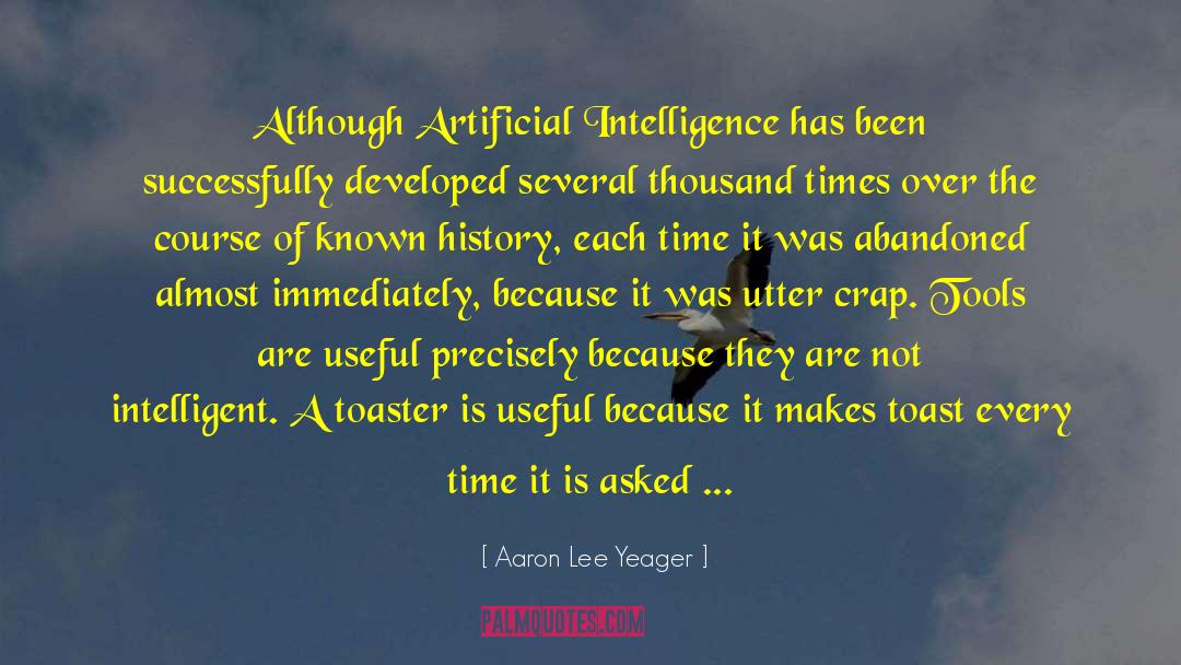 Aaron Lee Yeager Quotes: Although Artificial Intelligence has been