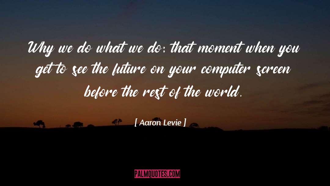 Aaron Levie Quotes: Why we do what we