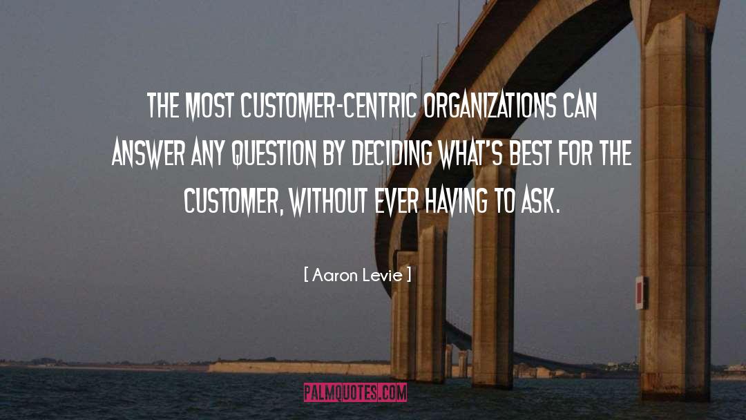 Aaron Levie Quotes: The most customer-centric organizations can