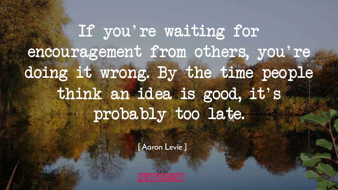 Aaron Levie Quotes: If you're waiting for encouragement