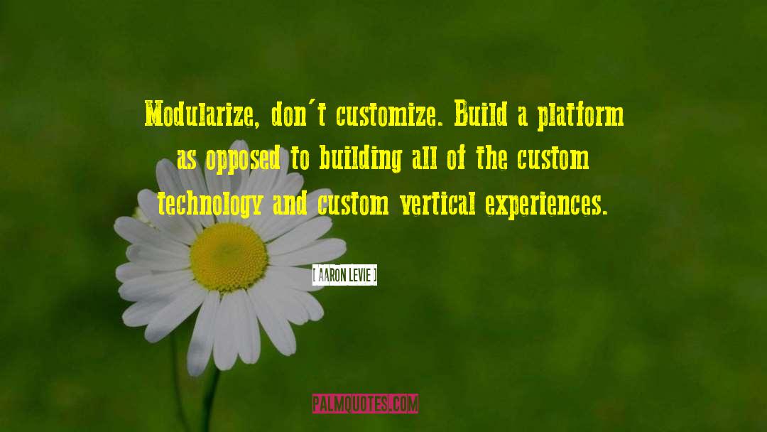 Aaron Levie Quotes: Modularize, don't customize. Build a