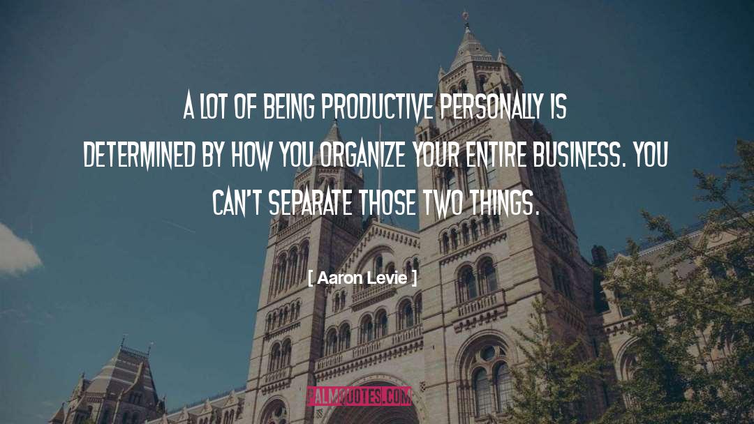 Aaron Levie Quotes: A lot of being productive