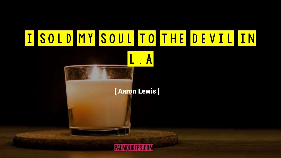 Aaron Lewis Quotes: I sold my soul to