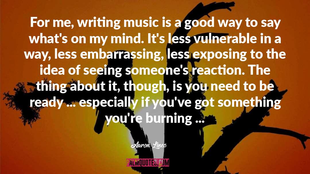 Aaron Lines Quotes: For me, writing music is