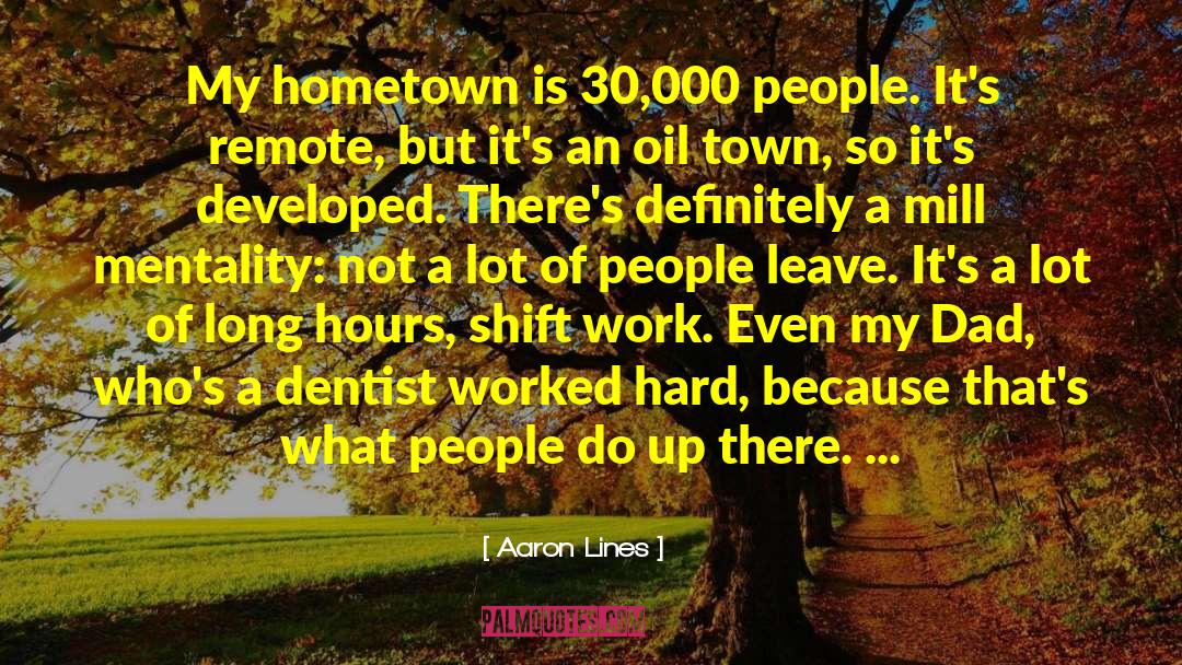 Aaron Lines Quotes: My hometown is 30,000 people.