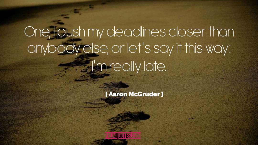 Aaron McGruder Quotes: One, I push my deadlines