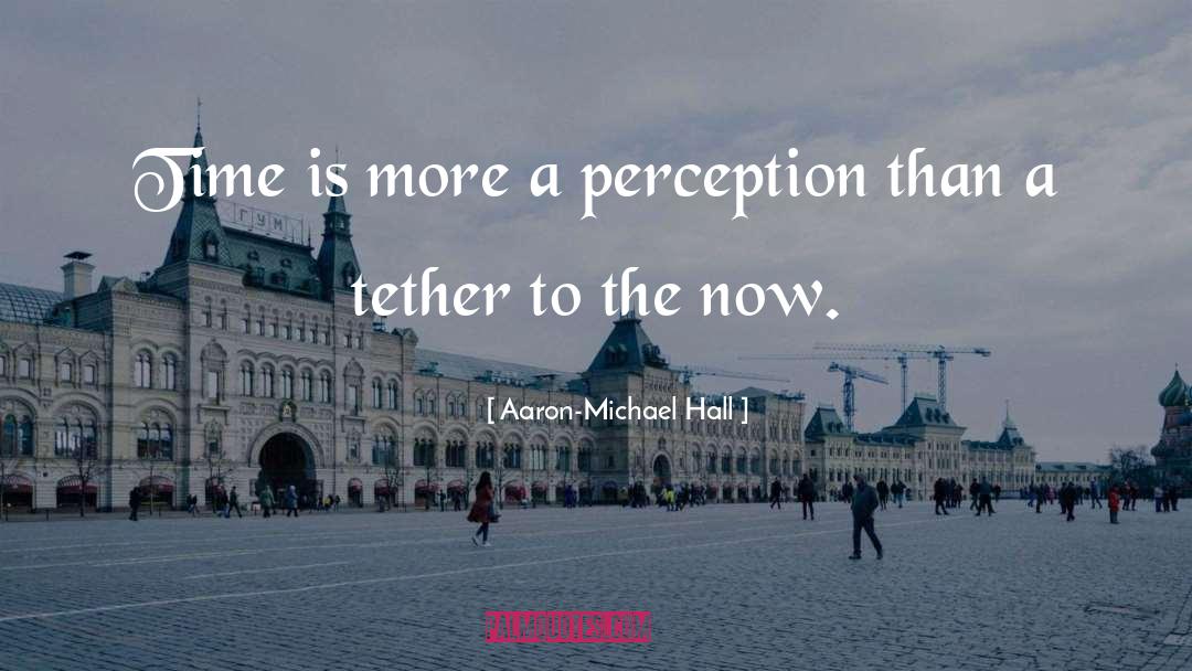 Aaron-Michael Hall Quotes: Time is more a perception