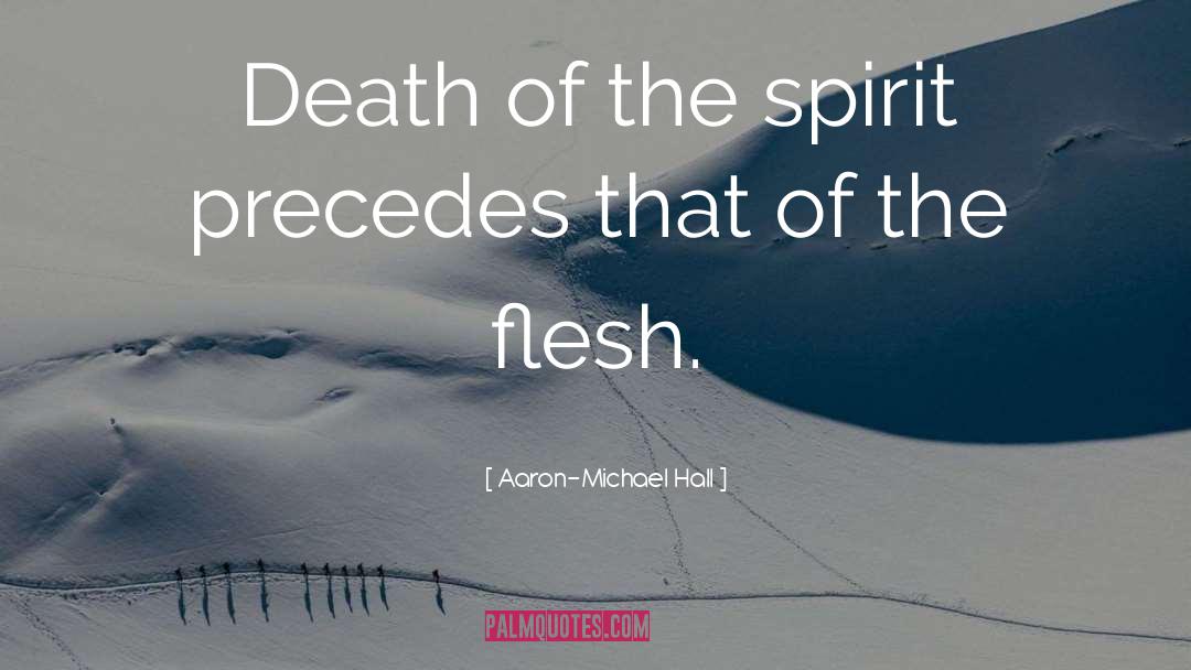 Aaron-Michael Hall Quotes: Death of the spirit precedes